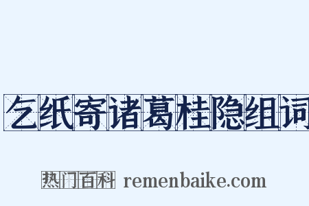 乞纸寄诸葛桂隐组词是什么意思的图片